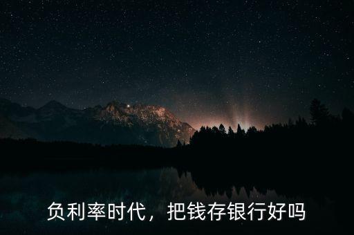 負利率時代，把錢存銀行好嗎