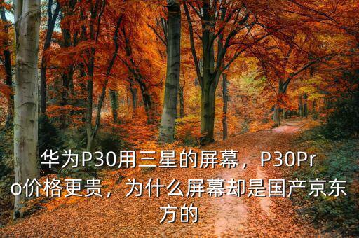 華為P30用三星的屏幕，P30Pro價(jià)格更貴，為什么屏幕卻是國(guó)產(chǎn)京東方的