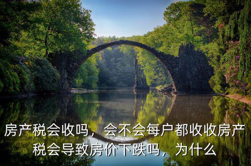 房產(chǎn)稅會收嗎，會不會每戶都收收房產(chǎn)稅會導(dǎo)致房價下跌嗎，為什么