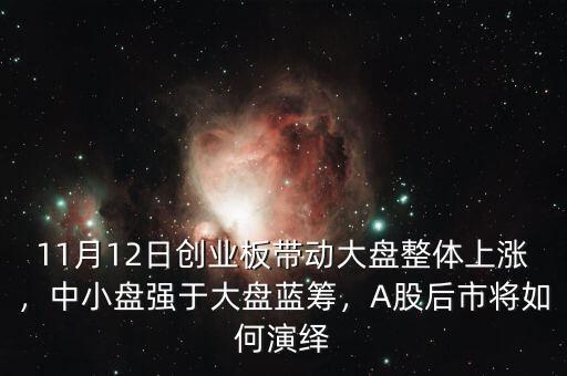 11月12日創(chuàng)業(yè)板帶動大盤整體上漲，中小盤強于大盤藍籌，A股后市將如何演繹