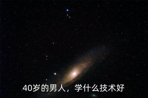 40歲的男人，學什么技術(shù)好