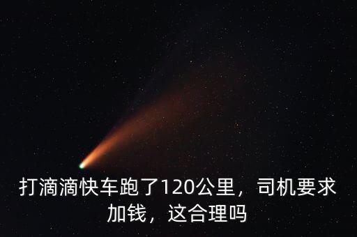 打滴滴快車跑了120公里，司機(jī)要求加錢，這合理嗎