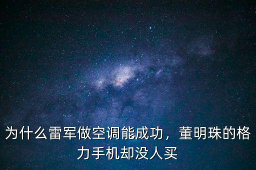 為什么雷軍做空調(diào)能成功，董明珠的格力手機(jī)卻沒(méi)人買