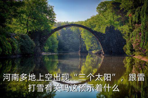 河南多地上空出現(xiàn)“三個(gè)太陽(yáng)”，跟雷打雪有關(guān)嗎這預(yù)示著什么