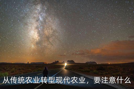 從傳統(tǒng)農(nóng)業(yè)轉(zhuǎn)型現(xiàn)代農(nóng)業(yè)，要注意什么
