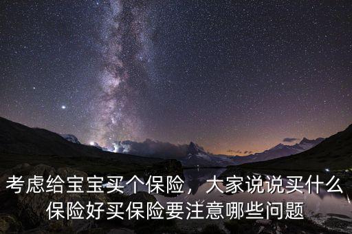 考慮給寶寶買個(gè)保險(xiǎn)，大家說說買什么保險(xiǎn)好買保險(xiǎn)要注意哪些問題