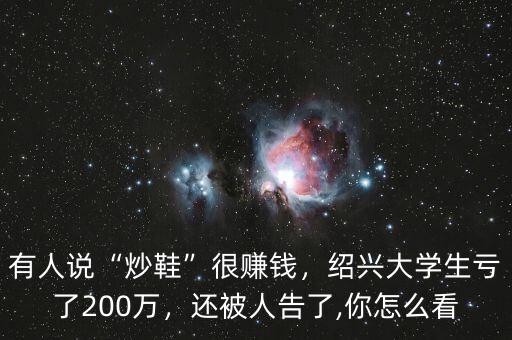 有人說“炒鞋”很賺錢，紹興大學(xué)生虧了200萬，還被人告了,你怎么看