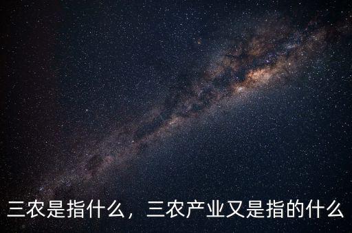 三農(nóng)是指什么，三農(nóng)產(chǎn)業(yè)又是指的什么