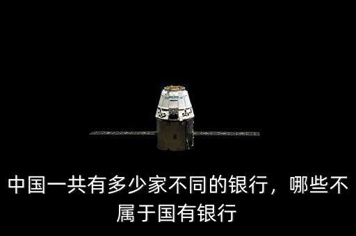 中國(guó)一共有多少家不同的銀行，哪些不屬于國(guó)有銀行