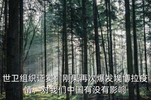 世衛(wèi)組織證實(shí)：剛果再次爆發(fā)埃博拉疫情，對(duì)我們中國(guó)有沒(méi)有影響
