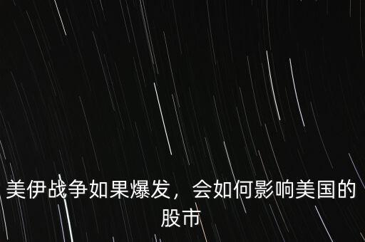 美伊戰(zhàn)爭如果爆發(fā)，會如何影響美國的股市