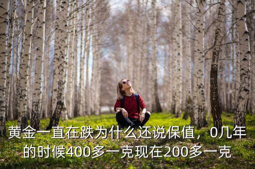 黃金一直在跌為什么還說保值，0幾年的時候400多一克現在200多一克