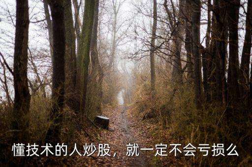 懂技術(shù)的人炒股，就一定不會(huì)虧損么