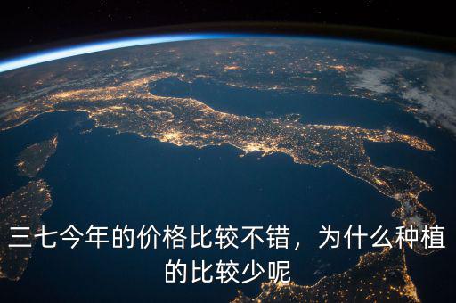 三七今年的價(jià)格比較不錯(cuò)，為什么種植的比較少呢