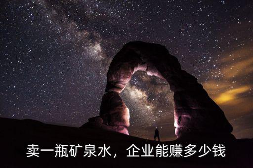賣一瓶礦泉水，企業(yè)能賺多少錢