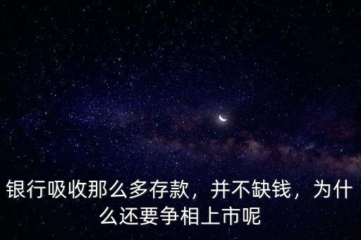 銀行吸收那么多存款，并不缺錢，為什么還要爭相上市呢