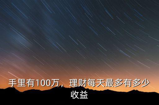 手里有100萬(wàn)，理財(cái)每天最多有多少收益