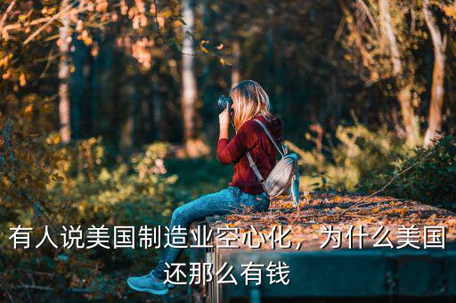 有人說(shuō)美國(guó)制造業(yè)空心化，為什么美國(guó)還那么有錢(qián)