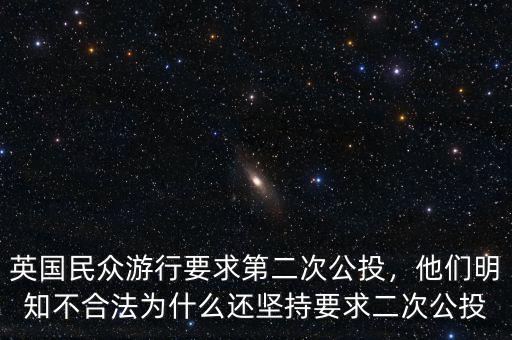 英國民眾游行要求第二次公投，他們明知不合法為什么還堅持要求二次公投