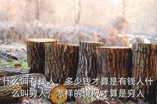 什么叫有錢人，多少錢才算是有錢人什么叫窮人，怎樣的境況才算是窮人