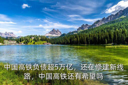 中國高鐵負(fù)債超5萬億，還在修建新線路，中國高鐵還有希望嗎