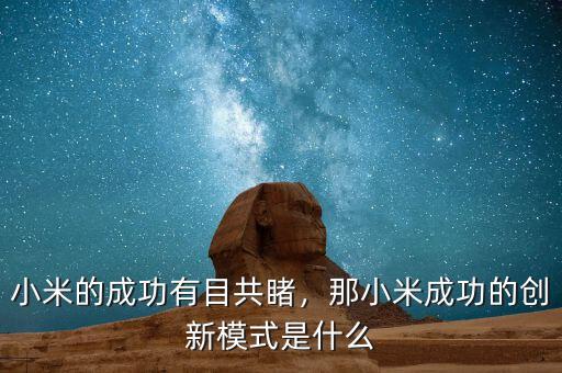 小米的成功有目共睹，那小米成功的創(chuàng)新模式是什么