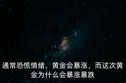 通?？只徘榫w，黃金會(huì)暴漲，而這次黃金為什么會(huì)暴漲暴跌