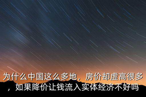 為什么中國這么多地，房價(jià)卻虛高很多，如果降價(jià)讓錢流入實(shí)體經(jīng)濟(jì)不好嗎