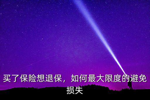 買了保險(xiǎn)想退保，如何最大限度的避免損失