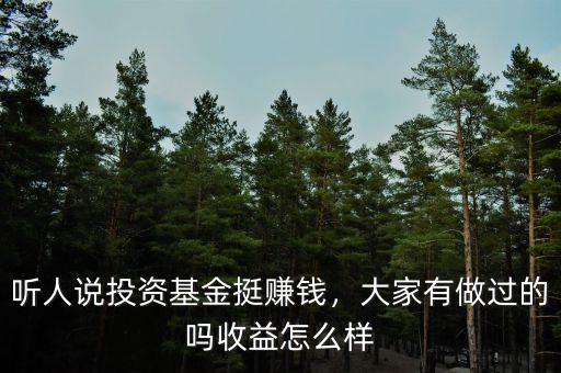 聽人說投資基金挺賺錢，大家有做過的嗎收益怎么樣