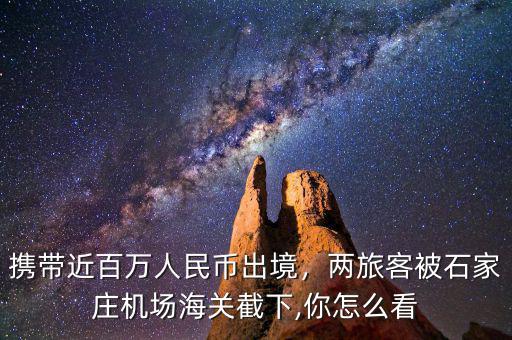 攜帶近百萬人民幣出境，兩旅客被石家莊機場海關(guān)截下,你怎么看