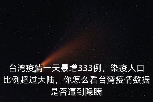 臺(tái)灣疫情一天暴增333例，染疫人口比例超過大陸，你怎么看臺(tái)灣疫情數(shù)據(jù)是否遭到隱瞞