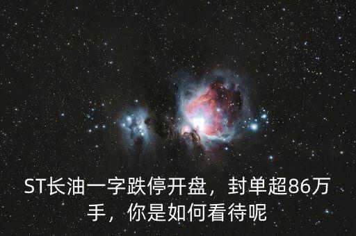 ST長油一字跌停開盤，封單超86萬手，你是如何看待呢