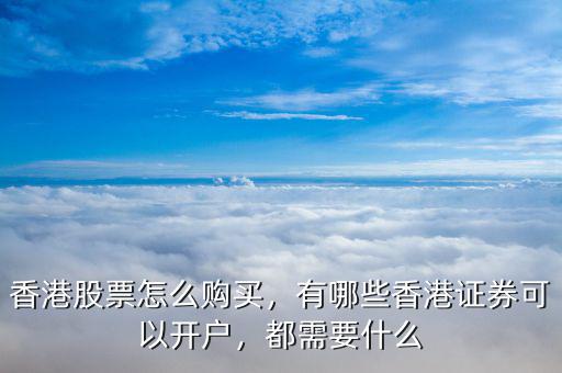 香港股票怎么購買，有哪些香港證券可以開戶，都需要什么