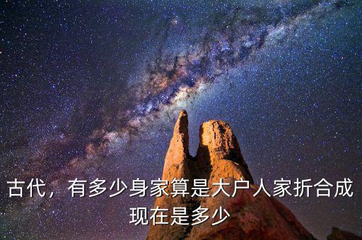 古代，有多少身家算是大戶人家折合成現(xiàn)在是多少