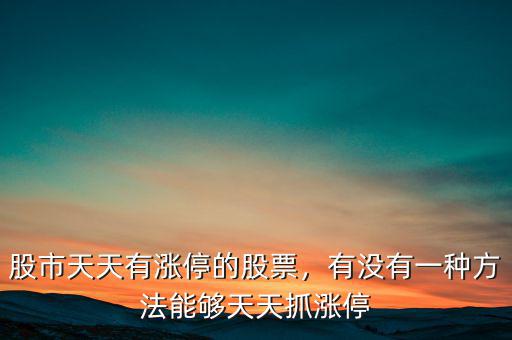 股市天天有漲停的股票，有沒有一種方法能夠天天抓漲停