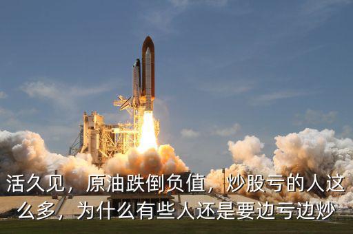 活久見，原油跌倒負值，炒股虧的人這么多，為什么有些人還是要邊虧邊炒