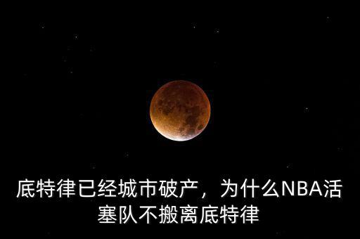 底特律已經(jīng)城市破產(chǎn)，為什么NBA活塞隊(duì)不搬離底特律