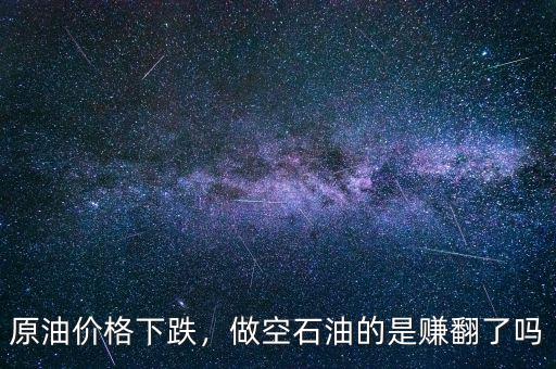 原油價格下跌，做空石油的是賺翻了嗎