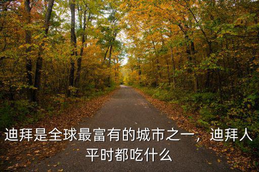 迪拜是全球最富有的城市之一，迪拜人平時(shí)都吃什么