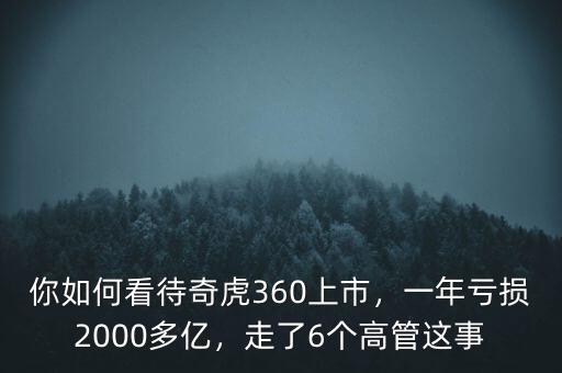 你如何看待奇虎360上市，一年虧損2000多億，走了6個(gè)高管這事
