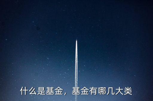 什么是基金，基金有哪幾大類