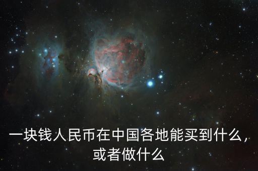 一塊錢人民幣在中國各地能買到什么，或者做什么