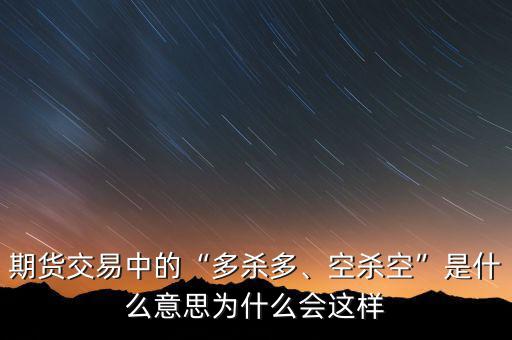 期貨交易中的“多殺多、空殺空”是什么意思為什么會(huì)這樣