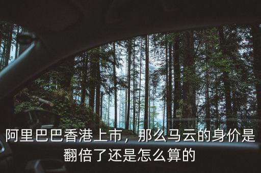 阿里巴巴香港上市，那么馬云的身價是翻倍了還是怎么算的