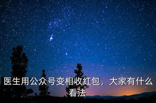 醫(yī)生用公眾號變相收紅包，大家有什么看法