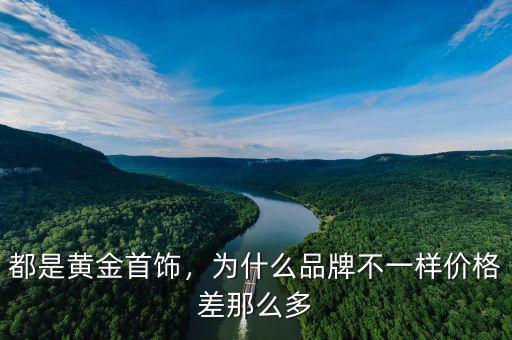 都是黃金首飾，為什么品牌不一樣價(jià)格差那么多