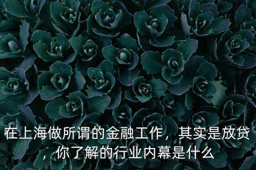 在上海做所謂的金融工作，其實是放貸，你了解的行業(yè)內幕是什么
