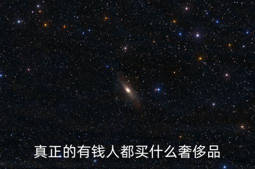 什么奢侈品最難買(mǎi),真正的有錢(qián)人都買(mǎi)什么奢侈品