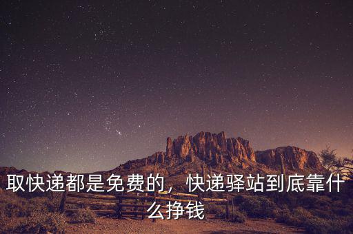 取快遞都是免費(fèi)的，快遞驛站到底靠什么掙錢